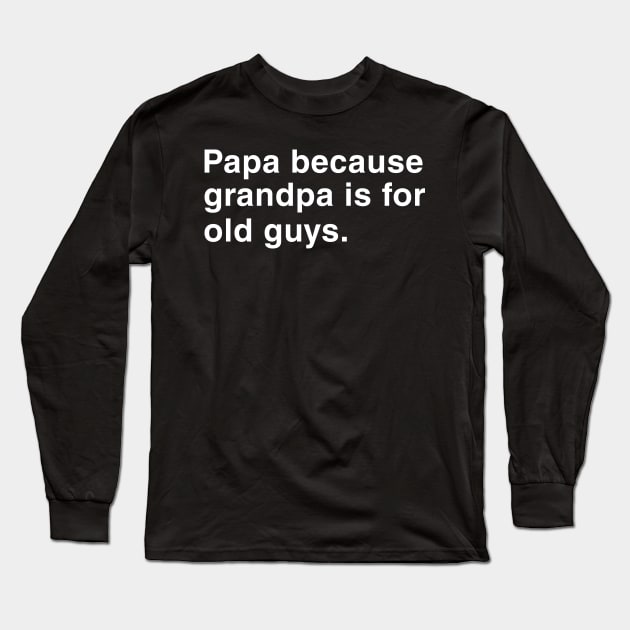 Papa Because Grandpa Is For Old Guys. Long Sleeve T-Shirt by CityNoir